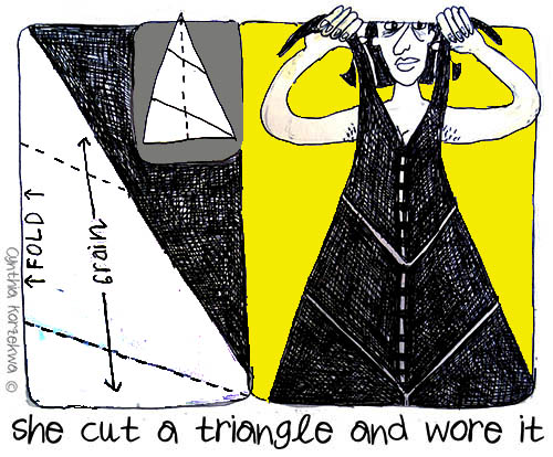 Claire McCardell, she cut a triangle and wore it